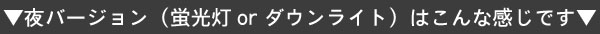 夜バージョン　蛍光灯orダウンライトはこんな感じです↓↓